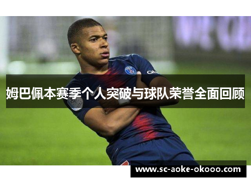 姆巴佩本赛季个人突破与球队荣誉全面回顾